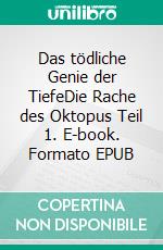 Das tödliche Genie der TiefeDie Rache des Oktopus Teil 1. E-book. Formato EPUB ebook