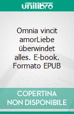 Omnia vincit amorLiebe überwindet alles. E-book. Formato EPUB ebook