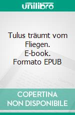 Tulus träumt vom Fliegen. E-book. Formato EPUB ebook