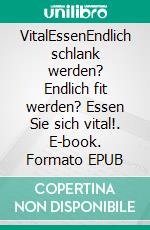 VitalEssenEndlich schlank werden? Endlich fit werden? Essen Sie sich vital!. E-book. Formato EPUB ebook