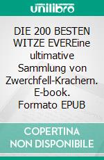 DIE 200 BESTEN WITZE EVEREine ultimative Sammlung von Zwerchfell-Krachern. E-book. Formato EPUB ebook