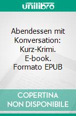 Abendessen mit Konversation: Kurz-Krimi. E-book. Formato EPUB ebook