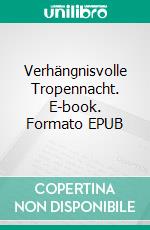Verhängnisvolle Tropennacht. E-book. Formato EPUB ebook