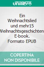 Ein Weihnachtslied und mehr15 Weihnachtsgeschichten. E-book. Formato EPUB ebook