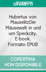 Hubertus von MauselitzDie Mäusewelt in und um Speckcity. E-book. Formato EPUB ebook