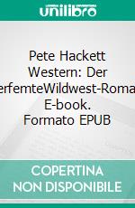 Pete Hackett Western: Der VerfemteWildwest-Roman. E-book. Formato EPUB ebook