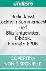 Berlin küsst StockholmSommernächte und Blitzlichtgewitter. E-book. Formato EPUB ebook