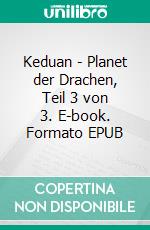 Keduan - Planet der Drachen, Teil 3 von 3. E-book. Formato EPUB ebook