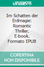 Im Schatten der Erdmagie: Romantic Thriller. E-book. Formato EPUB ebook