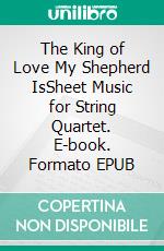 The King of Love My Shepherd IsSheet Music for String Quartet. E-book. Formato EPUB ebook