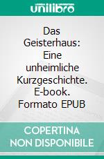 Das Geisterhaus: Eine unheimliche Kurzgeschichte. E-book. Formato EPUB ebook
