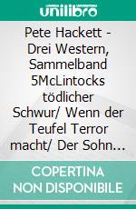 Pete Hackett - Drei Western, Sammelband 5McLintocks tödlicher Schwur/ Wenn der Teufel Terror macht/ Der Sohn des Gehenkten. E-book. Formato EPUB ebook