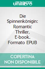 Die Spinnenkönigin: Romantic Thriller. E-book. Formato EPUB ebook