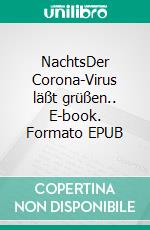 NachtsDer Corona-Virus läßt grüßen.. E-book. Formato EPUB ebook