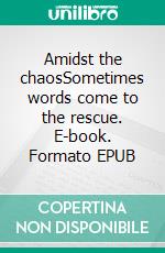 Amidst the chaosSometimes words come to the rescue. E-book. Formato EPUB ebook