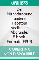 Der Misanthropund andere Facetten seelischer Abgründe. E-book. Formato EPUB ebook
