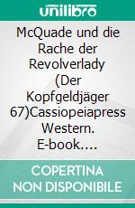 McQuade und die Rache der Revolverlady (Der Kopfgeldjäger 67)Cassiopeiapress Western. E-book. Formato EPUB ebook