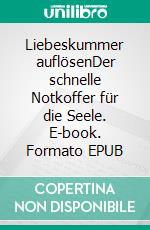 Liebeskummer auflösenDer schnelle Notkoffer für die Seele. E-book. Formato EPUB ebook