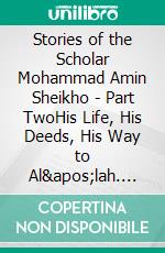 Stories of the Scholar Mohammad Amin Sheikho - Part TwoHis Life, His Deeds, His Way to Al'lah. E-book. Formato EPUB ebook
