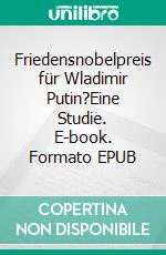 Friedensnobelpreis für Wladimir Putin?Eine Studie. E-book. Formato EPUB ebook