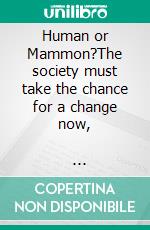 Human or Mammon?The society must take the chance for a change now,                        it is overdue!. E-book. Formato EPUB ebook