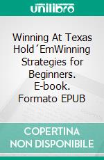 Winning At Texas Hold´EmWinning Strategies for Beginners. E-book. Formato EPUB ebook