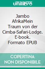 Jambo AfrikaMein Traum von der Cimba-Safari-Lodge. E-book. Formato EPUB ebook