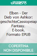 Elben - Der Dieb von Ashkor: KurzgeschichteCassiopeiapress Fantasy. E-book. Formato EPUB ebook