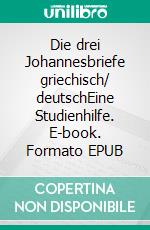Die drei Johannesbriefe griechisch/ deutschEine Studienhilfe. E-book. Formato EPUB ebook