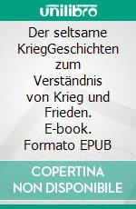Der seltsame KriegGeschichten zum Verständnis von Krieg und Frieden. E-book. Formato EPUB ebook
