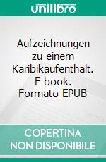 Aufzeichnungen zu einem Karibikaufenthalt. E-book. Formato EPUB ebook
