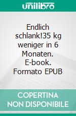Endlich schlank!35 kg weniger in 6 Monaten. E-book. Formato EPUB ebook