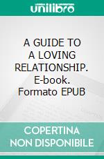 A GUIDE TO A LOVING RELATIONSHIP. E-book. Formato EPUB ebook