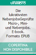Die lukrativsten NebenjobsGeprüfte  Micro-, Mini- und Nebenjobs. E-book. Formato EPUB ebook