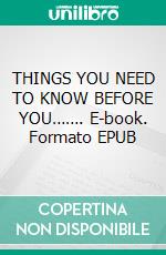 THINGS YOU NEED TO KNOW BEFORE YOU……. E-book. Formato EPUB ebook