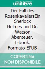 Der Fall des RosenkavaliersEin Sherlock Holmes und Dr. Watson Abenteuer. E-book. Formato EPUB ebook