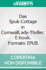 Das Spuk-Cottage in CornwallLady-Thriller. E-book. Formato EPUB ebook