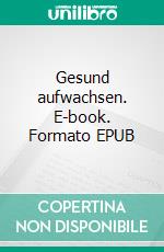 Gesund aufwachsen. E-book. Formato EPUB ebook