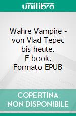Wahre Vampire - von Vlad Tepec bis heute. E-book. Formato EPUB ebook