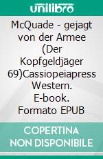 McQuade - gejagt von der Armee (Der Kopfgeldjäger 69)Cassiopeiapress Western. E-book. Formato EPUB ebook