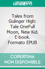 Tales from Gulinger High: Tale OneFull Moon, New Kid. E-book. Formato EPUB ebook