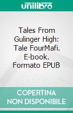 Tales From Gulinger High: Tale FourMafi. E-book. Formato EPUB ebook