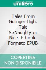 Tales From Gulinger High: Tale SixNaughty or Nice. E-book. Formato EPUB ebook