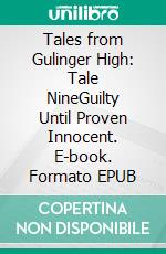 Tales from Gulinger High: Tale NineGuilty Until Proven Innocent. E-book. Formato EPUB ebook
