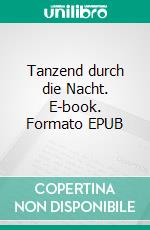 Tanzend durch die Nacht. E-book. Formato EPUB ebook