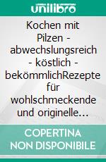 Kochen mit Pilzen - abwechslungsreich - köstlich - bekömmlichRezepte für wohlschmeckende und originelle Pilzgerichte - Ein Kochbuch aus der Reihe "Die kleinen Koch-Ratgeber". E-book. Formato EPUB ebook