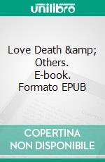Love Death &amp; Others. E-book. Formato EPUB ebook