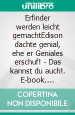 Erfinder werden leicht gemachtEdison dachte genial, ehe er Geniales erschuf! - Das kannst du auch!. E-book. Formato EPUB ebook
