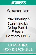 Westernreiten – Praxisübungen 1Learning by Doing Part 1. E-book. Formato EPUB ebook