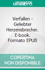 Verfallen - Geliebter Herzensbrecher. E-book. Formato EPUB ebook